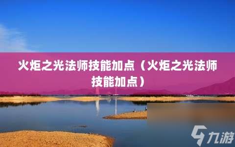 火炬之光法师技能加点⸨火炬之光法师技能加点⸩