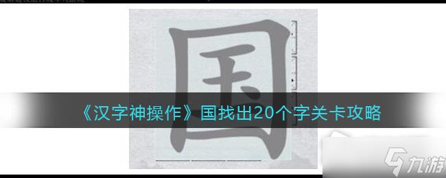 《汉字神操作》国找出20个字通关攻略