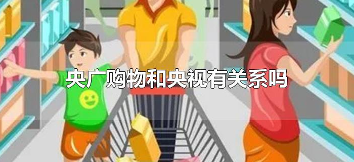 央广购物和央视有关系吗