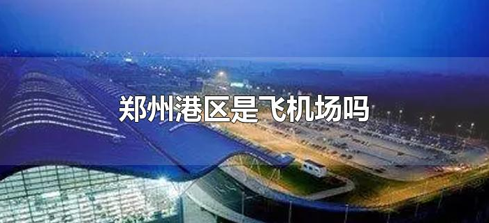 郑州港区是飞机场吗